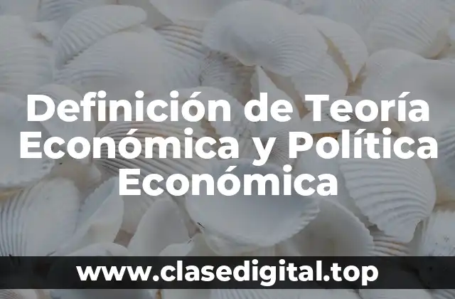 Definición de Teoría Económica y Política Económica