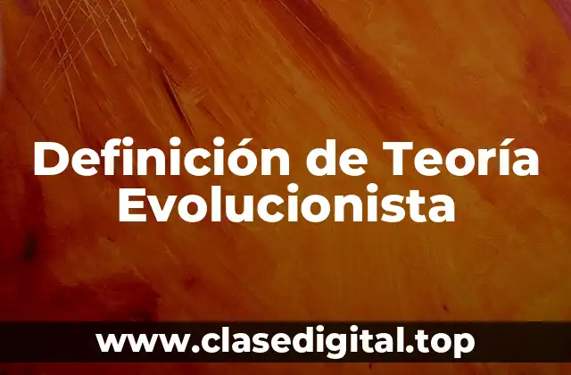 Definición de Teoría Evolucionista