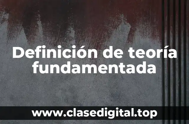 Definición de teoría fundamentada