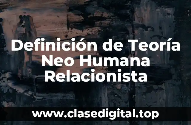 Definición de Teoría Neo Humana Relacionista