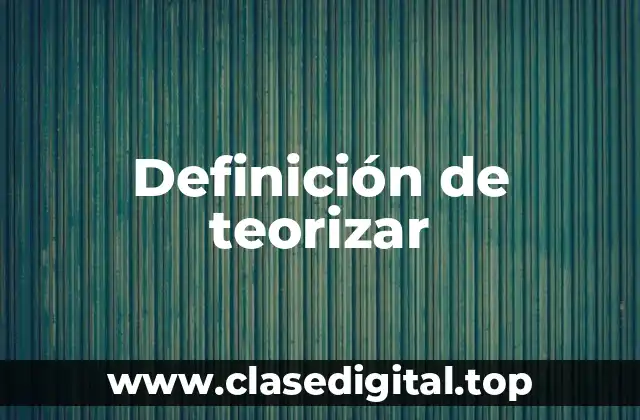 Definición de teorizar