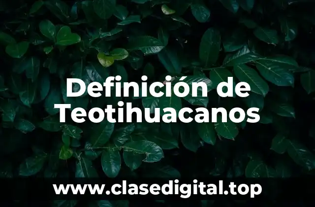Definición de Teotihuacanos