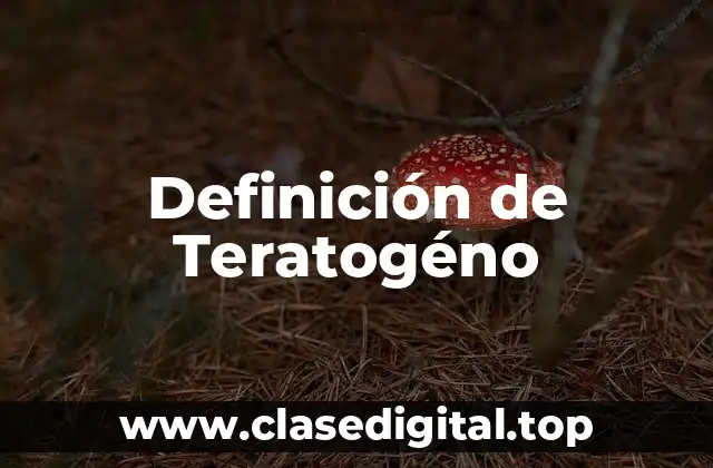 Definición de Teratogéno