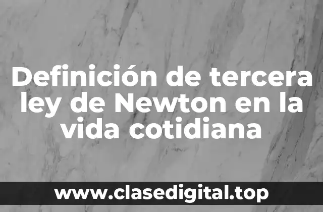 Definición de tercera ley de Newton en la vida cotidiana