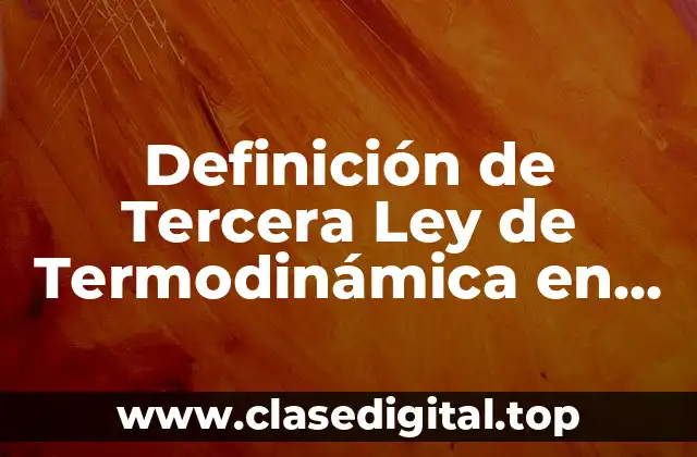 Definición de Tercera Ley de Termodinámica en Física