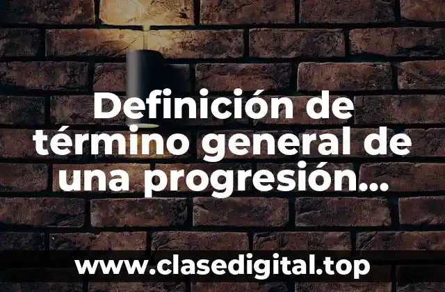 Definición de término general de una progresión geométrica