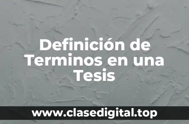 Definición técnica de Definición de Terminos en una Tesis