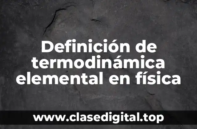 Definición de termodinámica elemental en física