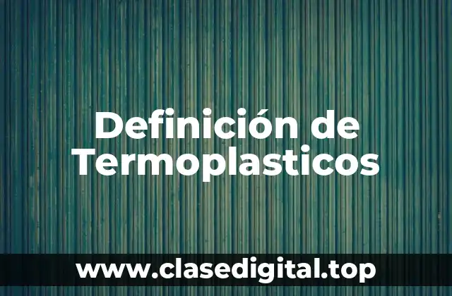 Definición de Termoplasticos