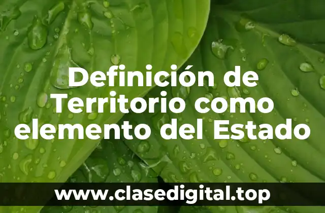 Definición de Territorio como elemento del Estado