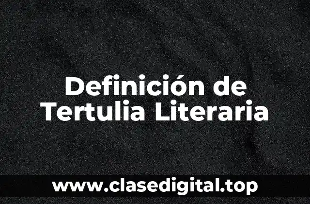 Definición de Tertulia Literaria