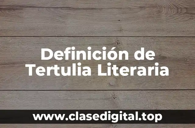 Definición técnica de Tertulia Literaria