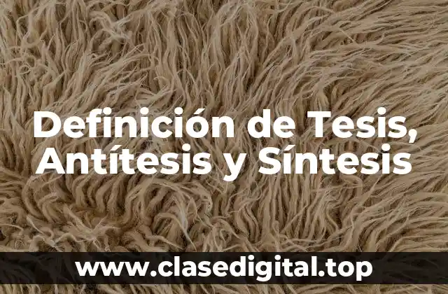 Definición de Tesis, Antítesis y Síntesis