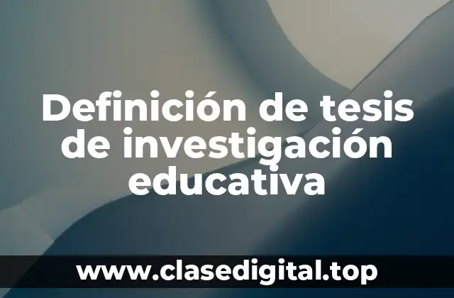 Definición de tesis de investigación educativa