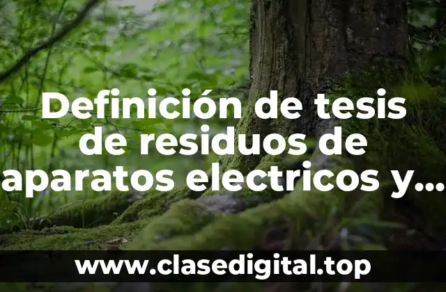 Definición de tesis de residuos de aparatos electricos y electronicos