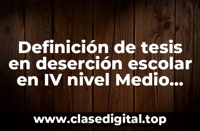 Ejemplos de tesis en deserción escolar en IV nivel Medio Superior
