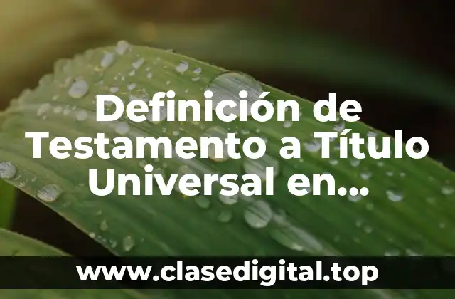 Definición de Testamento a Título Universal en Guatemala