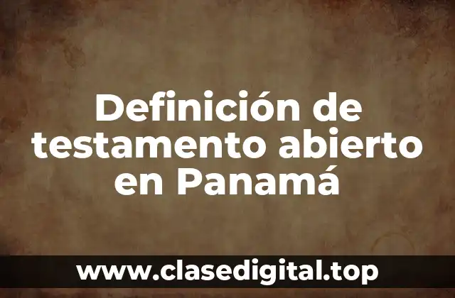 Ejemplos de testamento abierto en Panamá