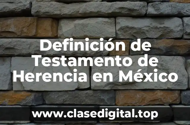 Definición de Testamento de Herencia en México