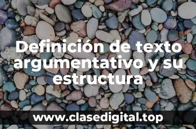 Definición de texto argumentativo y su estructura