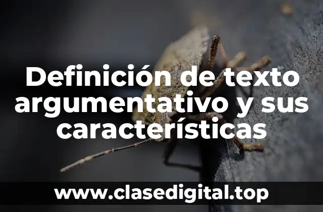 Definición de texto argumentativo y sus características