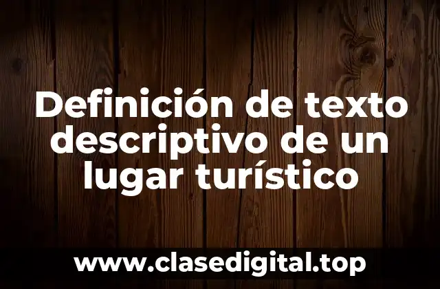 Definición de texto descriptivo de un lugar turístico