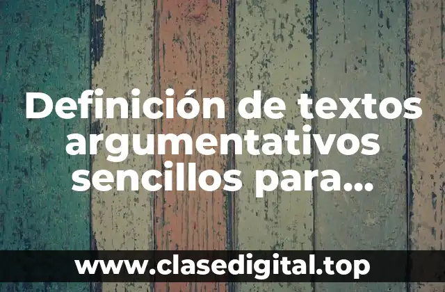 Definición de textos argumentativos sencillos para primaria