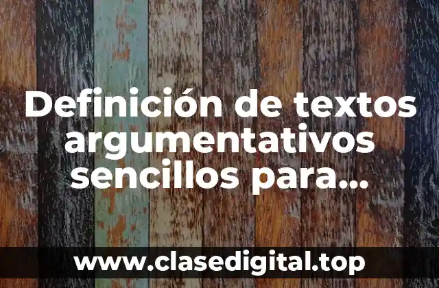 Ejemplos de textos argumentativos sencillos para secundaria