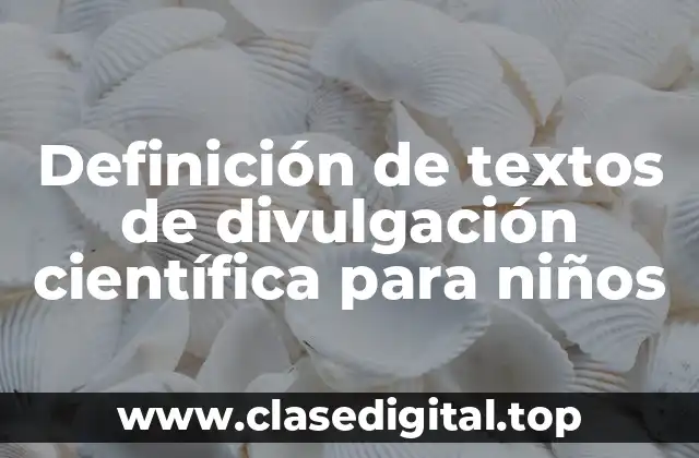 Definición de textos de divulgación científica para niños
