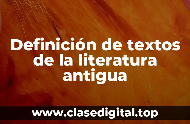 Definición de textos de la literatura antigua