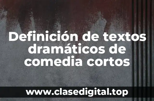 Ejemplos de textos dramáticos de comedia cortos