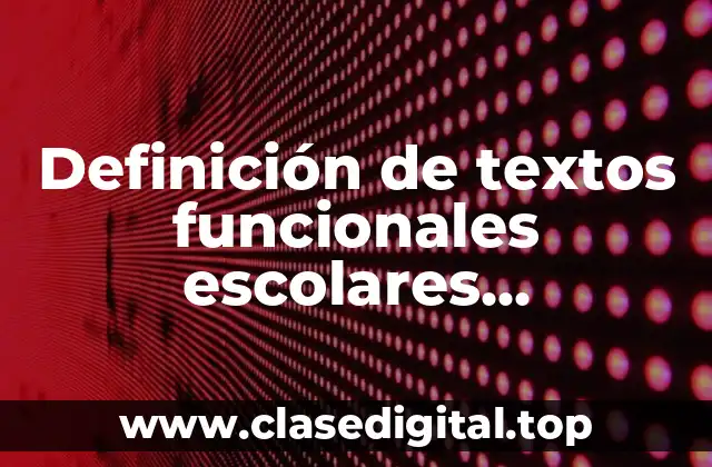 Definición de textos funcionales escolares, personales y laborales o sociales