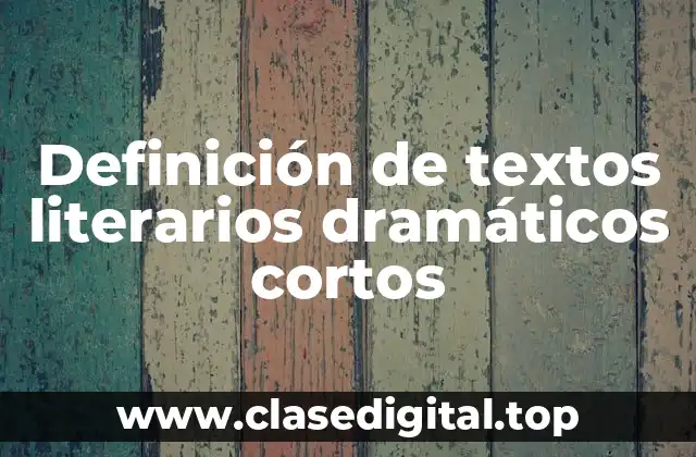 Definición de textos literarios dramáticos cortos