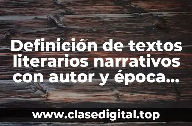 Definición de textos literarios narrativos con autor y época literaria