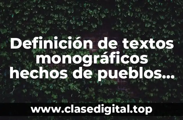 Definición de textos monográficos hechos de pueblos indígenas de México