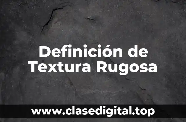 Definición de Textura Rugosa