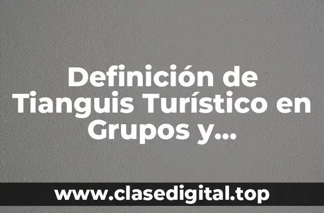 Definición de Tianguis Turístico en Grupos y Convenciones