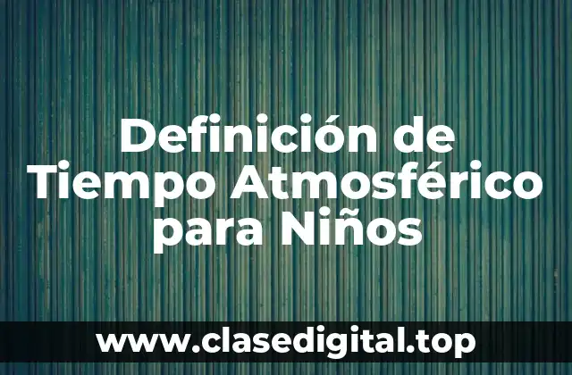 Definición de Tiempo Atmosférico para Niños