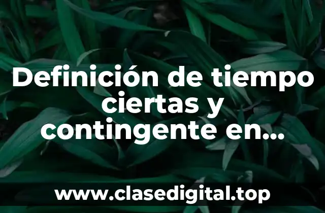 Definición de tiempo ciertas y contingente en anualidades