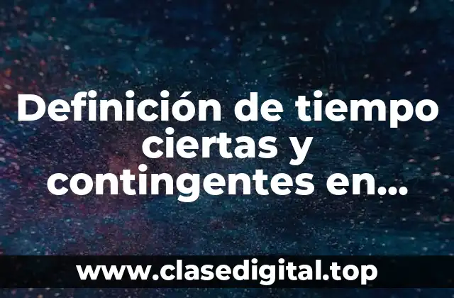 Definición de tiempo ciertas y contingentes en anualidades