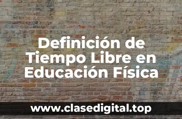 Definición Técnica de Tiempo Libre en Educación Física