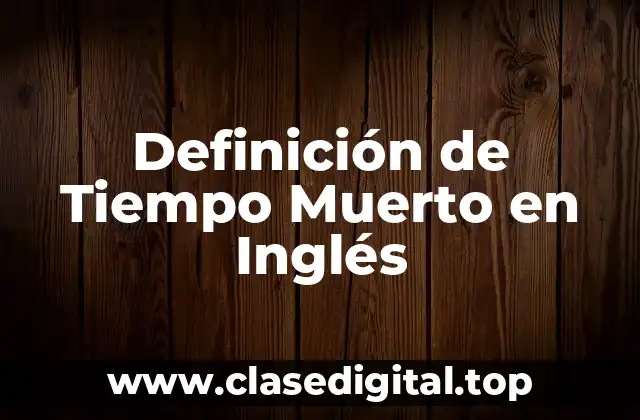 Definición de Tiempo Muerto en Inglés