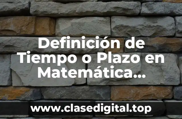 Definición de Tiempo o Plazo en Matemática Financiera