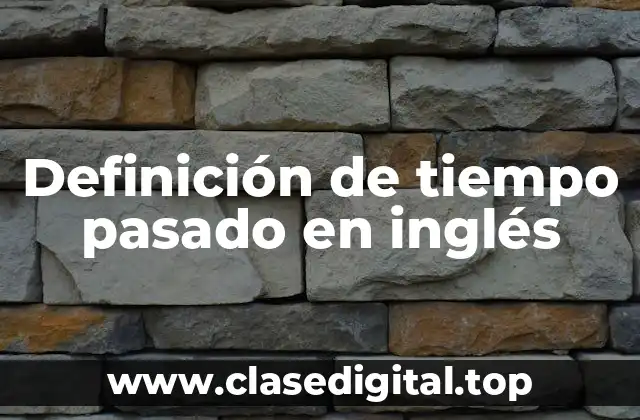 Ejemplos de tiempo pasado en inglés