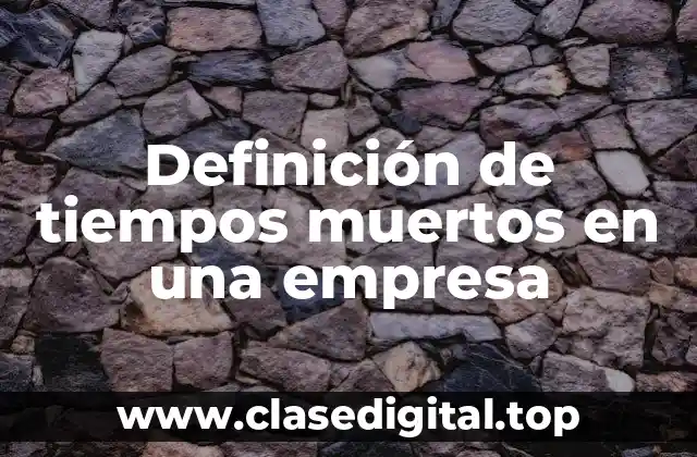 Definición de tiempos muertos en una empresa