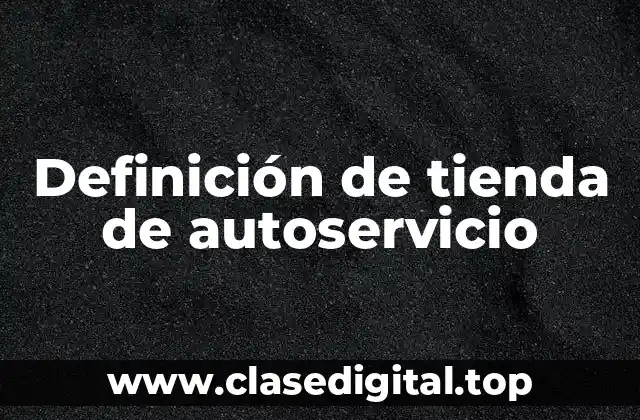 Definición de tienda de autoservicio