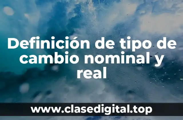Definición de tipo de cambio nominal y real