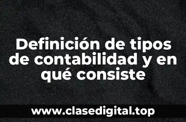 Definición de tipos de contabilidad y en qué consiste