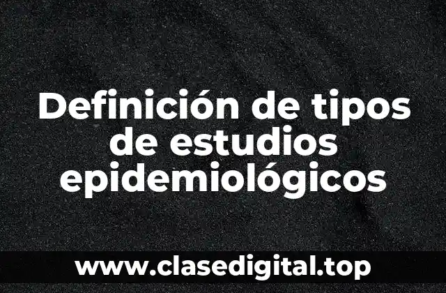 Definición de tipos de estudios epidemiológicos