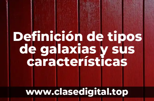 Definición de tipos de galaxias y sus características
